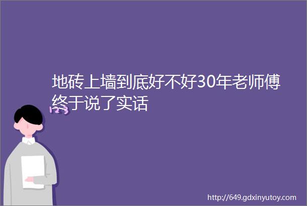 地砖上墙到底好不好30年老师傅终于说了实话